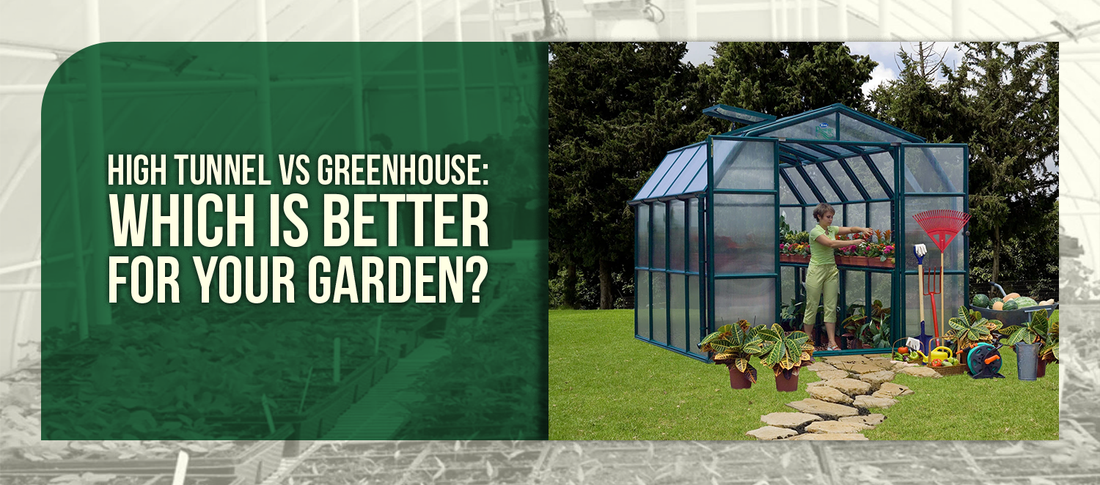 High Tunnel vs Greenhouse: Which is Better for Your Garden?