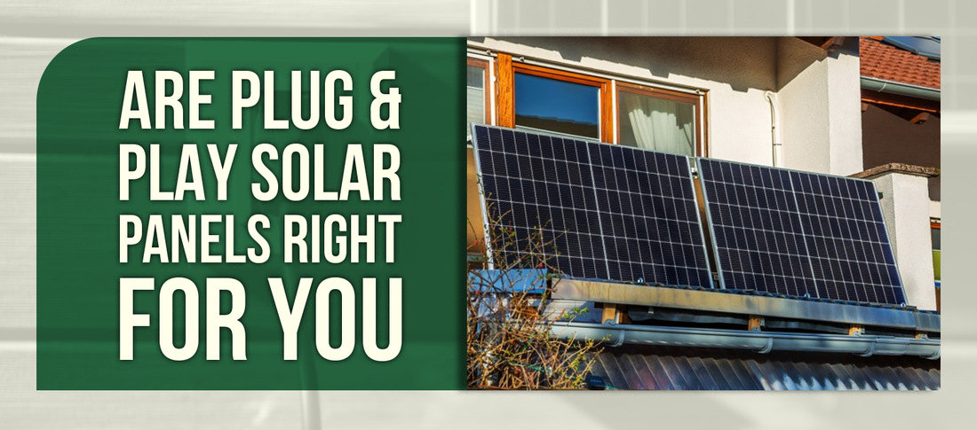 Are Plug & Play Solar Panels Right For You