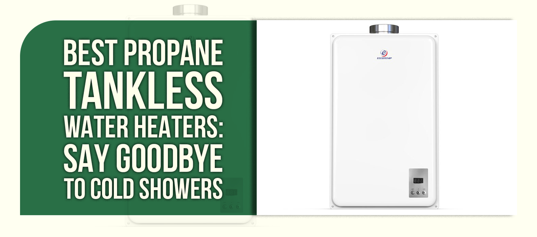 Best Propane Tankless Water Heaters: Say Goodbye to Cold Showers