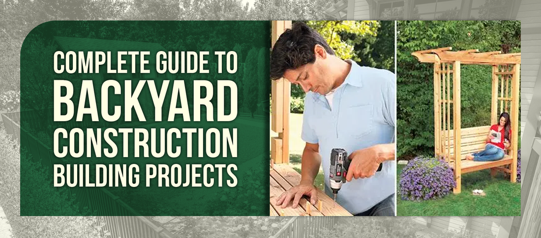 Complete Guide to Backyard Construction Building Projects