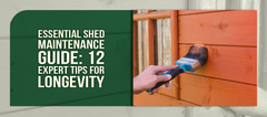 Essential Shed Maintenance Guide: 12 Expert Tips for Longevity