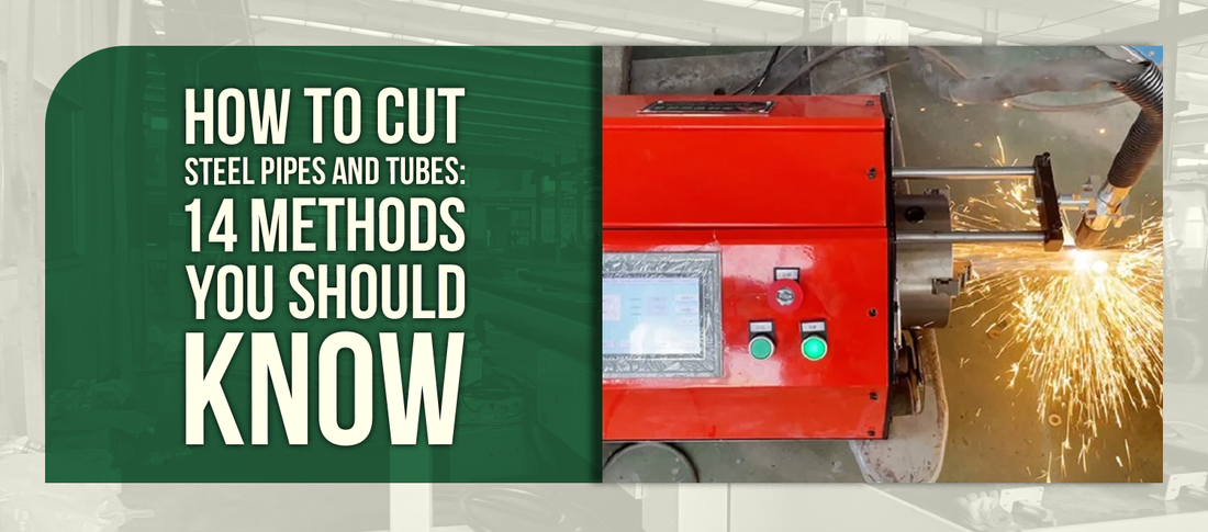 How to Cut Steel Pipes and Tubes: 14 Methods You Should Know