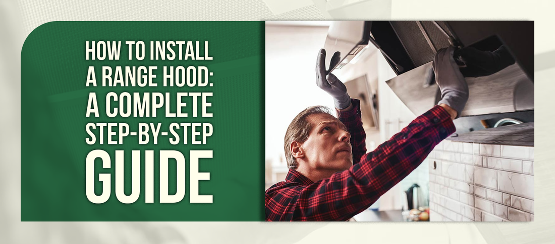 How to Install a Range Hood: A Complete Step-by-Step Guide