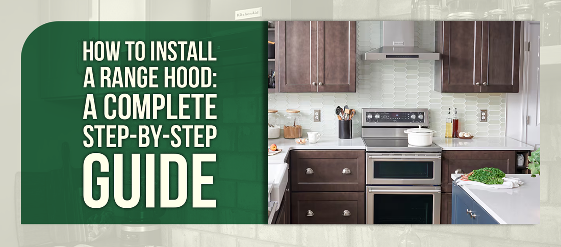 How to Install a Range Hood: A Complete Step-by-Step Guide