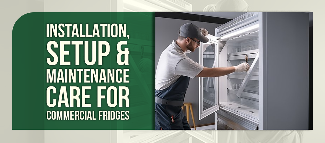Installation, Setup & Maintenance Care for Commercial Fridges