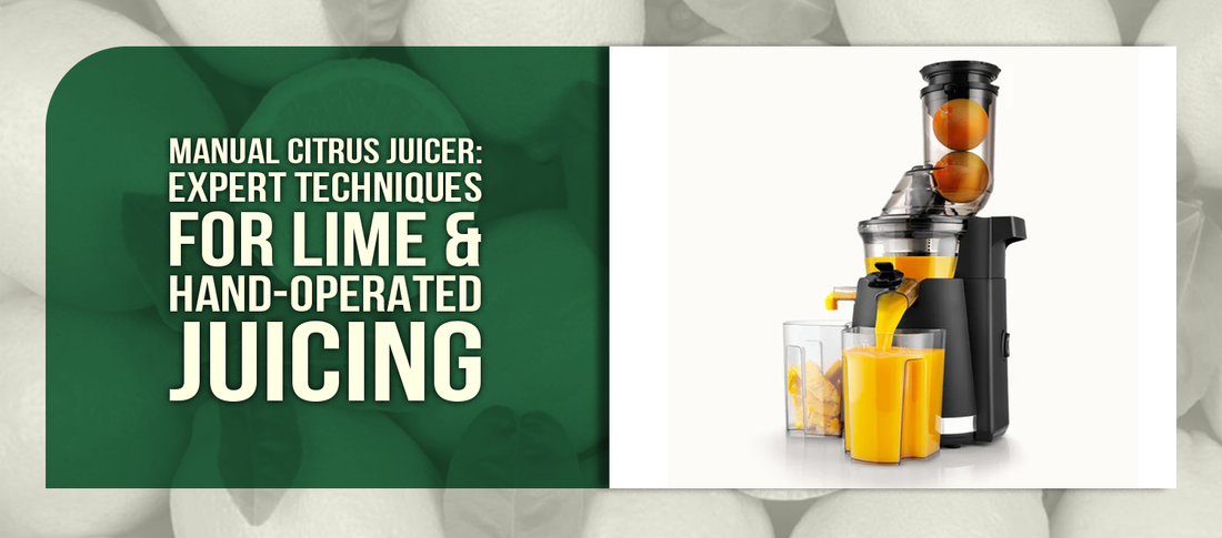 Manual Citrus Juicer: Expert Techniques for Lime & Hand-Operated Juicing