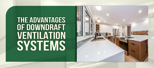 The Advantages of Downdraft Ventilation Systems