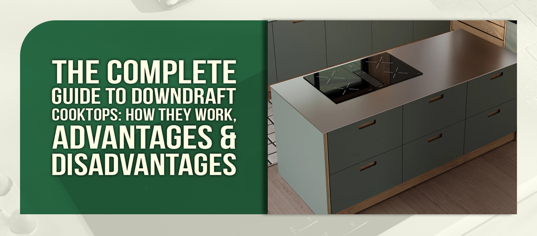 The Complete Guide to Downdraft Cooktops: How They Work, Advantages & Disadvantages