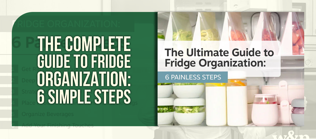 The Complete Guide to Fridge Organization: 6 Simple Steps