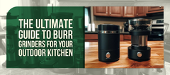 The Ultimate Guide to Burr Grinders for Your Outdoor Kitchen