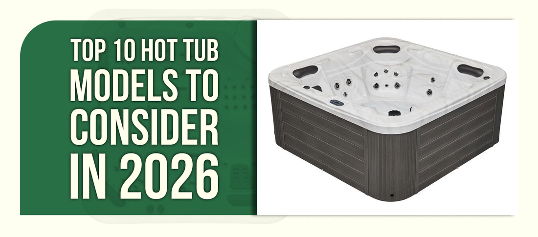 Top 10 Hot Tub Models to Consider in 2026