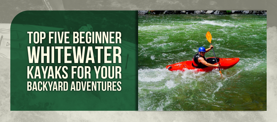 Top Five Beginner Whitewater Kayaks for Your Backyard Adventures
