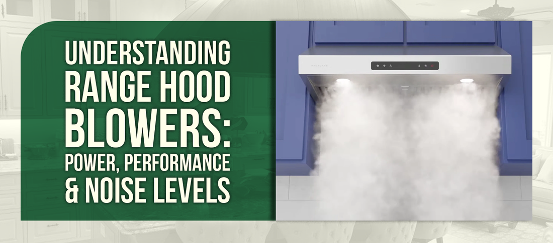 Understanding Range Hood Blowers: Power, Performance & Noise Levels