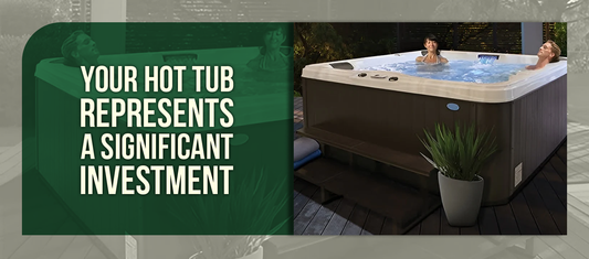 Your hot tub represents a significant investment